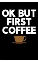 Ok But First Coffee