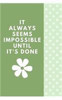 It Always Seems Impossible Until It's Done