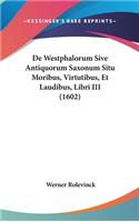 de Westphalorum Sive Antiquorum Saxonum Situ Moribus, Virtutibus, Et Laudibus, Libri III (1602)