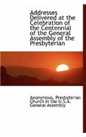 Addresses Delivered at the Celebration of the Centennial of the General Assembly of the Presbyterian