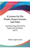 A Lecture On The Winds, Ocean Currents, And Tides