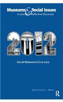 Social Relevance Circa 2012: Museums & Social Issues 6:2 Thematic Issue(Museums & Social Issues)