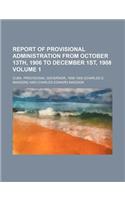 Report of Provisional Administration from October 13th, 1906 to December 1st, 1908 Volume 1: (English)