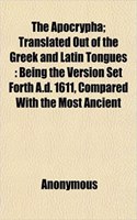 The Apocrypha; Translated Out of the Greek and Latin Tongues: Being the Version Set Forth A.D. 1611, Compared with the Most Ancient