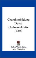Charakterbildung Durch Gedankenkrafte (1906): (German)