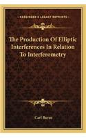 The Production Of Elliptic Interferences In Relation To Interferometry
