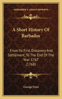 A Short History Of Barbados: From Its First Discovery And Settlement, To The End Of The Year 1767 (1768)(English)