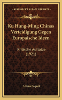 Ku Hung-Ming Chinas Verteidigung Gegen Europaische Ideen: Kritische Aufsatze (1921)(German)
