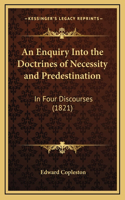 An Enquiry Into the Doctrines of Necessity and Predestination: In Four Discourses (1821)