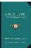 Baron D'Holbach: A Study Of Eighteenth Century Radicalism In France (1914)