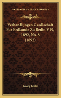 Verhandlijngen Gesellschaft Fur Erdkunde Zu Berlin V19, 1892, No. 8 (1892)