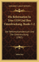 Die Reformation In Trier 1559 Und Ihre Unterdruckung, Books 1-2