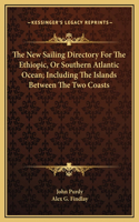 The New Sailing Directory For The Ethiopic, Or Southern Atlantic Ocean; Including The Islands Between The Two Coasts