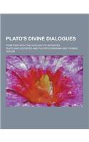 Plato's Divine Dialogues; Together with the Apology of Socrates