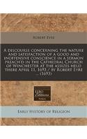 A Discourse Concerning the Nature and Satisfaction of a Good and Inoffensive Conscience in a Sermon Preach'd in the Cathedral Church of Winchester at the Assizes Held There April 11, 1693 / By Robert Eyre ... (1693)