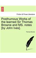 Posthumous Works of the Learned Sir Thomas Browne and Ms. Notes [By John Ives].: (English)