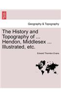 The History and Topography of ... Hendon, Middlesex ... Illustrated, Etc.