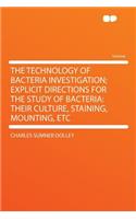 The Technology of Bacteria Investigation; Explicit Directions for the Study of Bacteria: Their Culture, Staining, Mounting, Etc