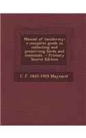 Manual of Taxidermy; A Complete Guide in Collecting and Preserving Birds and Mammals - Primary Source Edition