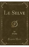 Le Selve (Classic Reprint)