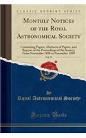 Monthly Notices of the Royal Astronomical Society, Vol. 59: Containing Papers, Abstracts of Papers, and Reports of the Proceedings of the Society; From November 1898 to November 1899 (Classic Reprint): Containing Papers, Abstracts of Papers, and Reports of the Proceedings of the Society; From November 1898 to November 1899 (Classic Reprint)