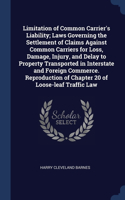 Limitation of Common Carrier's Liability; Laws Governing the Settlement of Claims Against Common Carriers for Loss, Damage, Injury, and Delay to Property Transported in Interstate and Foreign Commerce. Reproduction of Chapter 20 of Loose-leaf Traff