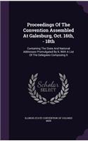Proceedings of the Convention Assembled at Galesburg, Oct. 16th, - 18th: Containing the State and National Addresses Promulgated by It, with a List of the Delegates Composing It