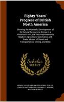Eighty Years' Progress of British North America: Showing the Wonderful Development of Its Natural Resources, Giving, in a Historical Form, the Vast Improvements Made in Agriculture, Commerce, and T