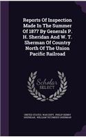 Reports of Inspection Made in the Summer of 1877 by Generals P. H. Sheridan and W. T. Sherman of Country North of the Union Pacific Railroad