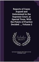 Reports of Cases Argued and Determined in the Supreme Court, at Special Term, with the Points of Practice Decided ..., Volume 2