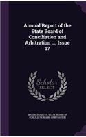 Annual Report of the State Board of Conciliation and Arbitration ..., Issue 17