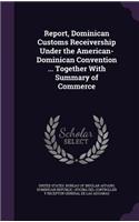 Report, Dominican Customs Receivership Under the American-Dominican Convention ... Together With Summary of Commerce