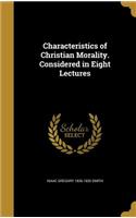 Characteristics of Christian Morality. Considered in Eight Lectures