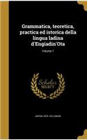 Grammatica, teoretica, practica ed istorica della lingua ladina d'Engiadin'Ota; Volume 1