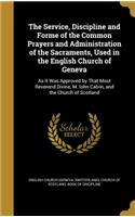 The Service, Discipline and Forme of the Common Prayers and Administration of the Sacraments, Used in the English Church of Geneva