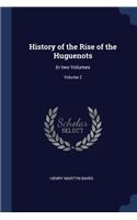 History of the Rise of the Huguenots: In two Volumes; Volume 2