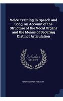 Voice Training in Speech and Song, an Account of the Structure of the Vocal Organs and the Means of Securing Distinct Articulation