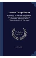 Lexicon Thucydidæum: A Dictionary, In Greek And English, Of The Words, Phrases, And Principal Idioms, Contained In The History Of The Peloponniesian War Of Thucydides