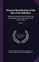 Personal Recollections of the War of the Rebellion: Addresses Delivered Before the New York Commandery of the Loyal Legion of the United States; Volume 1