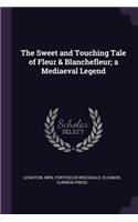 The Sweet and Touching Tale of Fleur & Blanchefleur; a Mediaeval Legend