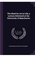 The Need for art in Life; a Lecture Delivered at the University of Manchester