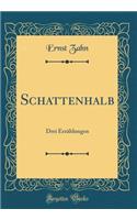 Schattenhalb: Drei Erzählungen (Classic Reprint)