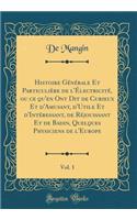 Histoire GÃ©nÃ©rale Et ParticuliÃ¨re de l'Ã?lectricitÃ©, Ou Ce Qu'en Ont Dit de Curieux Et d'Amusant, d'Utile Et d'IntÃ©ressant, de RÃ©jouissant Et de Badin, Quelques Physiciens de l'Europe, Vol. 1 (Classic Reprint)