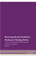 Reversing Acute Erythema Nodosum: Healing Herbs The Raw Vegan Plant-Based Detoxification & Regeneration Workbook For Healing Patients Volume 8