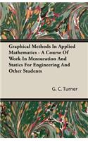 Graphical Methods in Applied Mathematics - A Course of Work in Mensuration and Statics for Engineering and Other Students