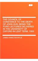 The Council of Constance to the Death of John Hus; Being the Ford Lectures Delivered in the University of Oxford in Lent Term, 1900