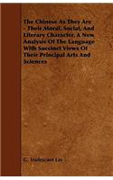 The Chinese as They Are - Their Moral, Social, and Literary Character, a New Analysis of the Language with Succinct Views of Their Principal Arts and