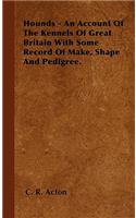 Hounds - An Account of the Kennels of Great Britain with Some Record of Make, Shape and Pedigree.