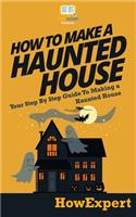 How To Make a Haunted House - Your Step-By-Step Guide To Making a Haunted House