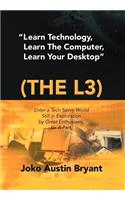Learn Technology, Learn the Computer, Learn Your Desktop (the L3)